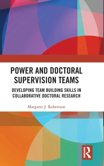 Power and Doctoral Supervision Teams : Developing Team Building Skills in Collaborative Doctoral Research, Hardback Book