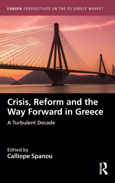 Crisis, Reform and the Way Forward in Greece : A Turbulent Decade, Hardback Book