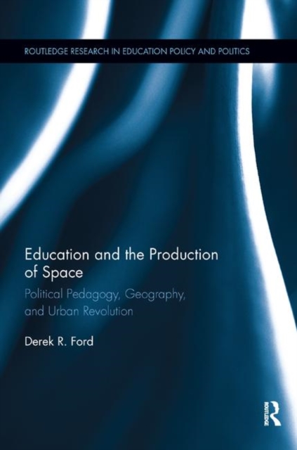 Education and the Production of Space : Political Pedagogy, Geography, and Urban Revolution, Paperback / softback Book
