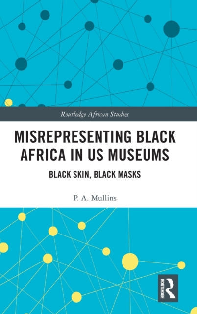 Misrepresenting Black Africa in U.S. Museums : Black Skin, Black Masks, Hardback Book