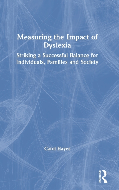 Measuring the Impact of Dyslexia : Striking a Successful Balance for Individuals, Families and Society, Hardback Book
