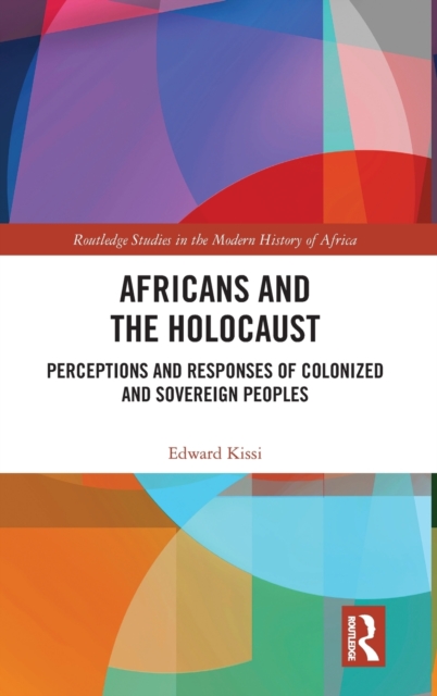 Africans and the Holocaust : Perceptions and Responses of Colonized and Sovereign Peoples, Hardback Book