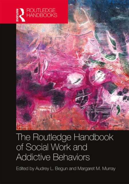 The Routledge Handbook of Social Work and Addictive Behaviors, Hardback Book