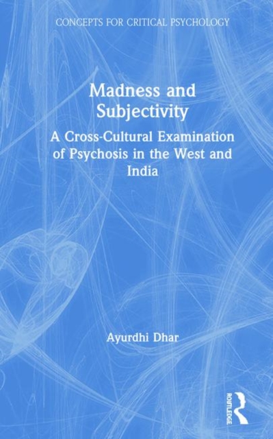 Madness and Subjectivity : A Cross-Cultural Examination of Psychosis in the West and India, Hardback Book