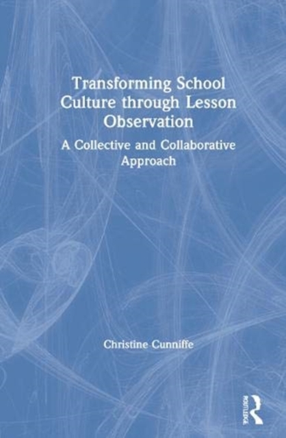 Transforming School Culture through Lesson Observation : A Collective and Collaborative Approach, Hardback Book