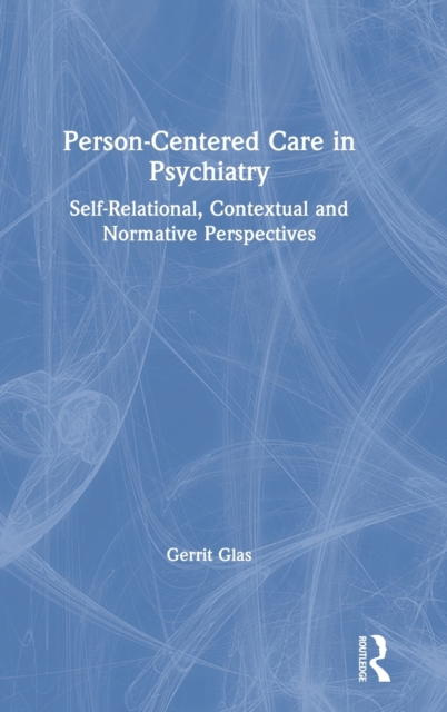 Person-Centred Care in Psychiatry : Self-Relational, Contextual and Normative Perspectives, Hardback Book