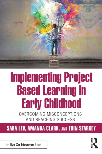 Implementing Project Based Learning in Early Childhood : Overcoming Misconceptions and Reaching Success, Paperback / softback Book