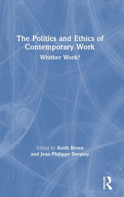 The Politics and Ethics of Contemporary Work : Whither Work?, Hardback Book
