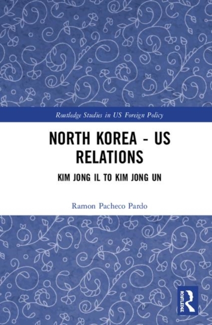 North Korea - US Relations : From Kim Jong Il to Kim Jong Un, Hardback Book