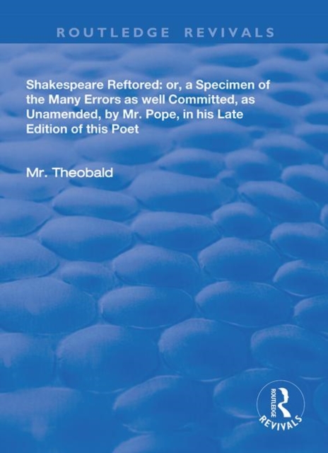 Shakespeare Restored : Or a Specimen of the many errors as well committed, as unamended by Mr Pope in his late edition of this poet, Etc, Paperback / softback Book