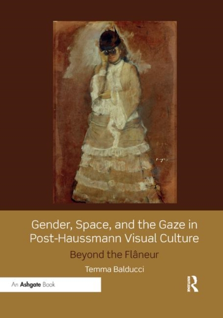 Gender, Space, and the Gaze in Post-Haussmann Visual Culture : Beyond the Flaneur, Paperback / softback Book