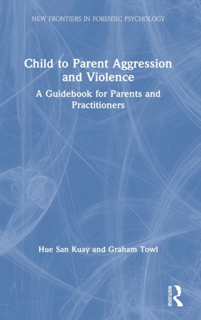 Child to Parent Aggression and Violence : A Guidebook for Parents and Practitioners, Hardback Book