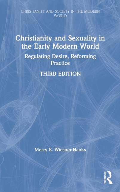 Christianity and Sexuality in the Early Modern World : Regulating Desire, Reforming Practice, Hardback Book