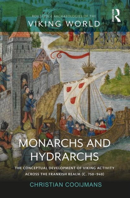 Monarchs and Hydrarchs : The Conceptual Development of Viking Activity across the Frankish Realm (c. 750–940), Hardback Book