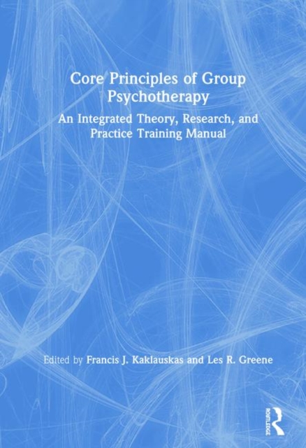 Core Principles of Group Psychotherapy : An Integrated Theory, Research, and Practice Training Manual, Hardback Book
