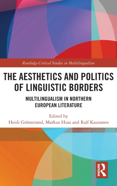 The Aesthetics and Politics of Linguistic Borders : Multilingualism in Northern European Literature, Hardback Book