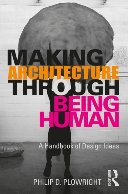 Making Architecture Through Being Human : A Handbook of Design Ideas, Paperback / softback Book