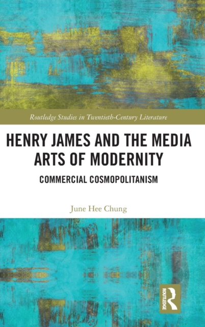 Henry James and the Media Arts of Modernity : Commercial Cosmopolitanism, Hardback Book