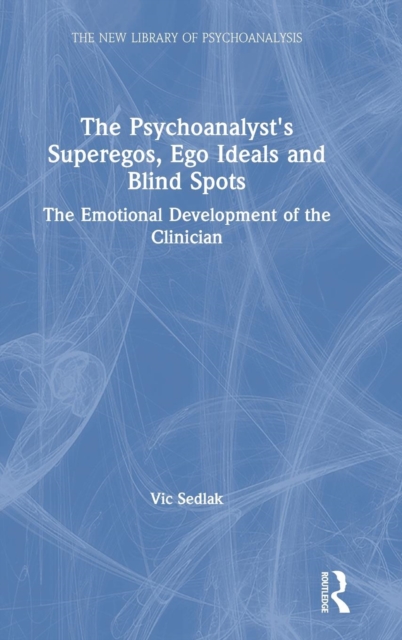 The Psychoanalyst's Superegos, Ego Ideals and Blind Spots : The Emotional Development of the Clinician, Hardback Book