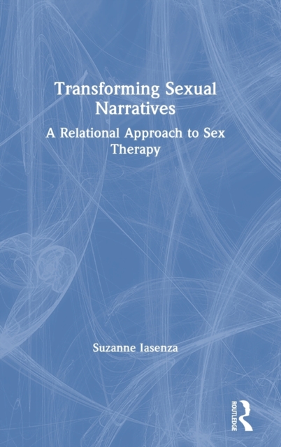 Transforming Sexual Narratives : A Relational Approach to Sex Therapy, Hardback Book