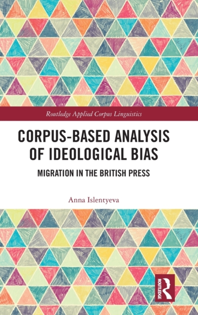 Corpus-Based Analysis of Ideological Bias : Migration in the British Press, Hardback Book