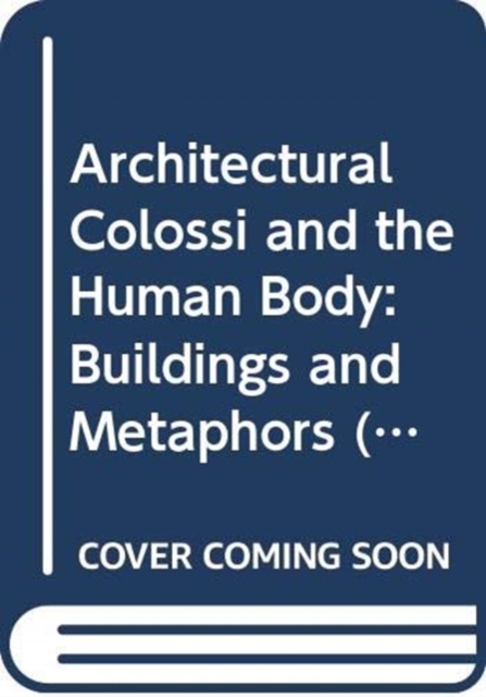 Architectural Colossi and the Human Body : Buildings and Metaphors, Paperback / softback Book