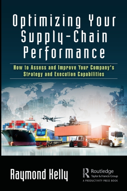 Optimizing Your Supply-Chain Performance : How to Assess and Improve Your Company's Strategy and Execution Capabilities, Hardback Book