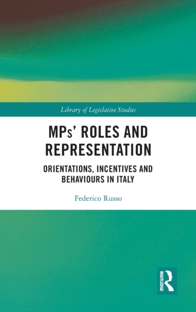 MPs’ Roles and Representation : Orientations, Incentives and Behaviours in Italy, Hardback Book