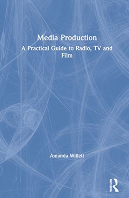 Media Production : A Practical Guide to Radio, TV and Film, Hardback Book