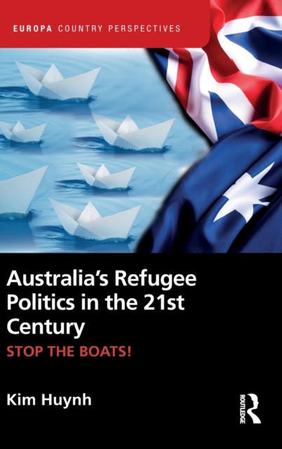 Australia’s Refugee Politics in the 21st Century : STOP THE BOATS!, Hardback Book