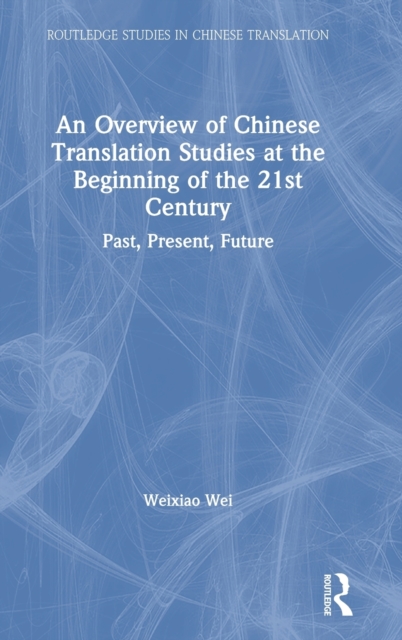An Overview of Chinese Translation Studies at the Beginning of the 21st Century : Past, Present, Future, Hardback Book
