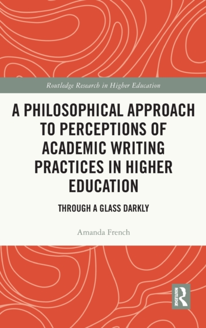 A Philosophical Approach to Perceptions of Academic Writing Practices in Higher Education : Through a Glass Darkly, Hardback Book