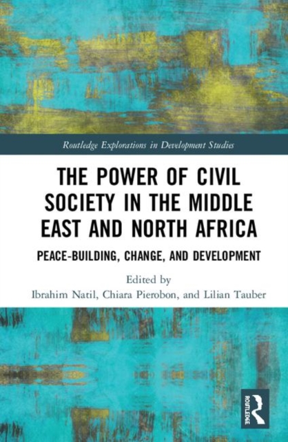 The Power of Civil Society in the Middle East and North Africa : Peace-building, Change, and Development, Hardback Book