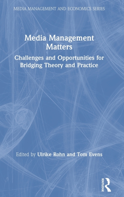 Media Management Matters : Challenges and Opportunities for Bridging Theory and Practice, Hardback Book