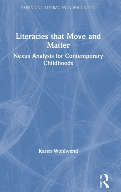 Literacies that Move and Matter : Nexus Analysis for Contemporary Childhoods, Hardback Book