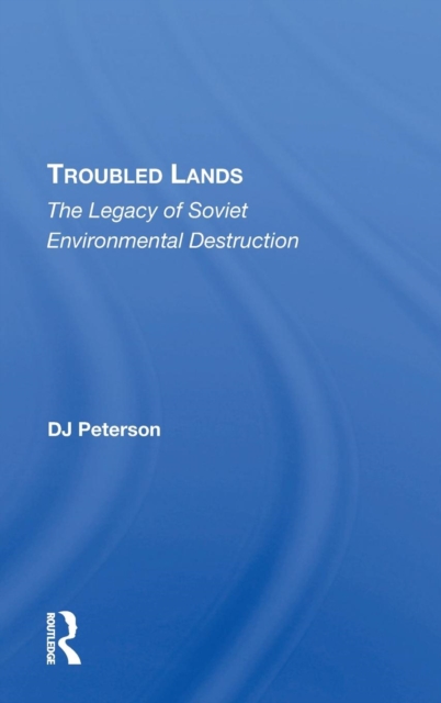 Troubled Lands : The Legacy Of Soviet Environmental Destruction, Hardback Book