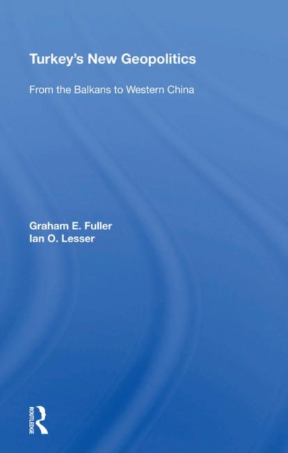 Turkey's New Geopolitics : From The Balkans To Western China, Hardback Book