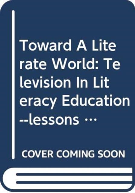 Toward A Literate World : Television In Literacy Education--lessons From The Arab Region,  Book