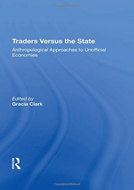 Traders Versus The State : Anthropological Approaches To Unofficial Economies, Paperback / softback Book