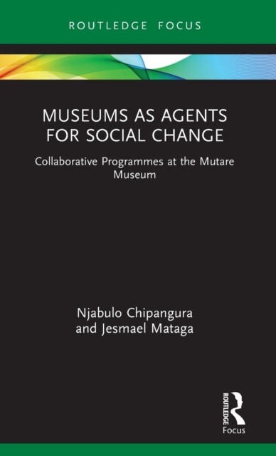 Museums as Agents for Social Change : Collaborative Programmes at the Mutare Museum, Hardback Book