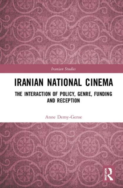 Iranian National Cinema : The Interaction of Policy, Genre, Funding and Reception, Hardback Book