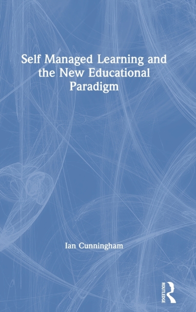 Self Managed Learning and the New Educational Paradigm, Hardback Book
