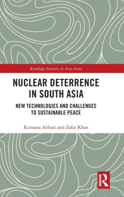 Nuclear Deterrence in South Asia : New Technologies and Challenges to Sustainable Peace, Hardback Book