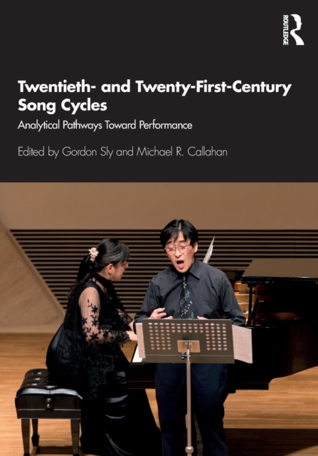Twentieth- and Twenty-First-Century Song Cycles : Analytical Pathways Toward Performance, Paperback / softback Book