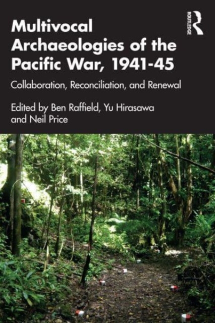 Multivocal Archaeologies of the Pacific War, 1941–45 : Collaboration, Reconciliation, and Renewal, Paperback / softback Book