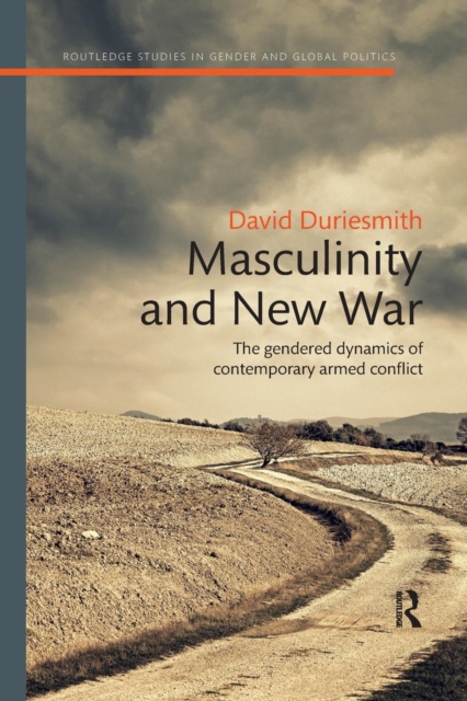 Masculinity and New War : The gendered dynamics of contemporary armed conflict, Paperback / softback Book