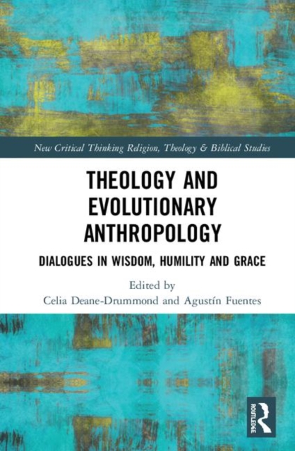 Theology and Evolutionary Anthropology : Dialogues in Wisdom, Humility and Grace, Hardback Book