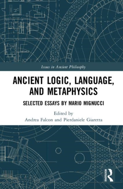 Ancient Logic, Language, and Metaphysics : Selected Essays by Mario Mignucci, Hardback Book