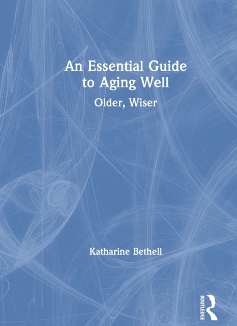 An Essential Guide to Aging Well : Older, Wiser, Hardback Book