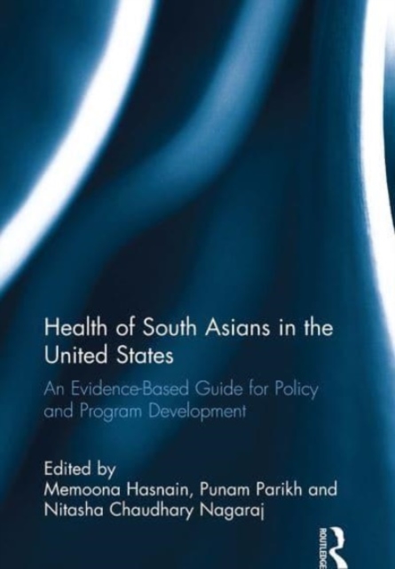Health of South Asians in the United States : An Evidence-Based Guide for Policy and Program Development, Paperback / softback Book